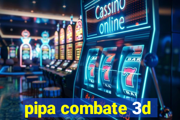 pipa combate 3d